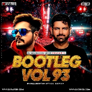 Bootleg Vol.93 - Dj Ravish X Dj Chico